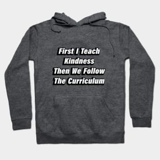 First I Teach Kindness Then We Follow The Curriculum Hoodie